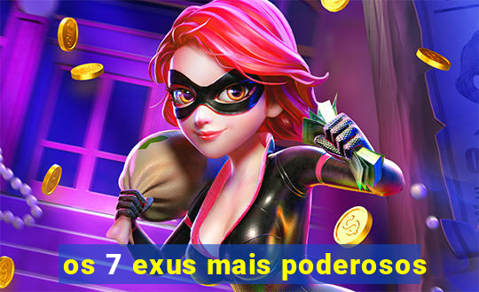 os 7 exus mais poderosos